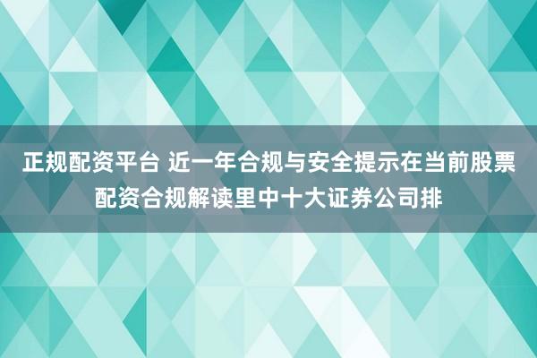 正规配资平台 近一年合规与安全提示在当前股票配资合规解读里中十大证券公司排