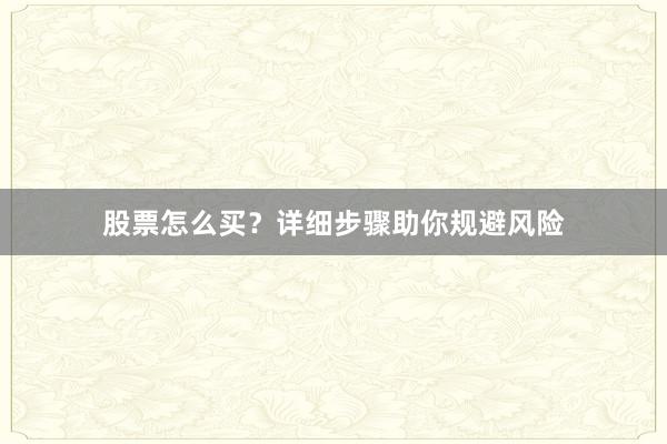 股票怎么买？详细步骤助你规避风险