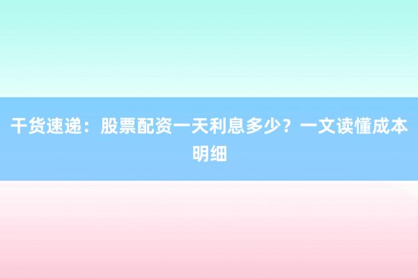 干货速递：股票配资一天利息多少？一文读懂成本明细