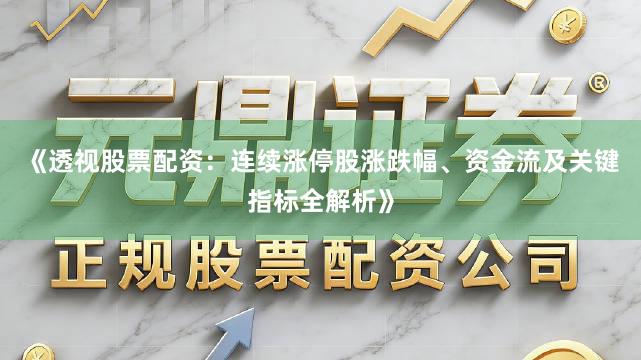 《透视股票配资：连续涨停股涨跌幅、资金流及关键指标全解析》